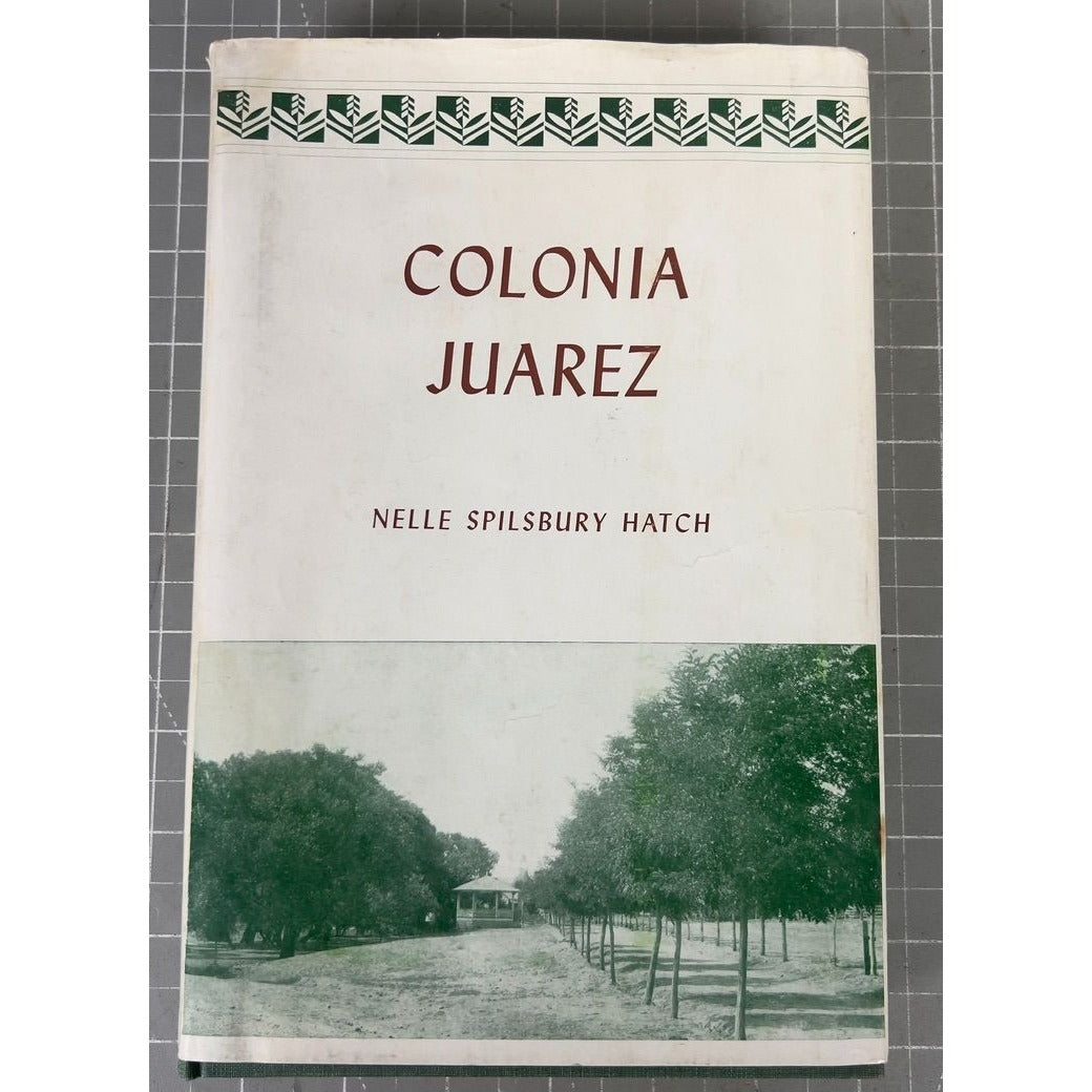 Colonia Juarez: An Intimate Account Of A Mormon Village By Nelle Spilsbury Hatch Hardcover 1954 Deseret Book Co.