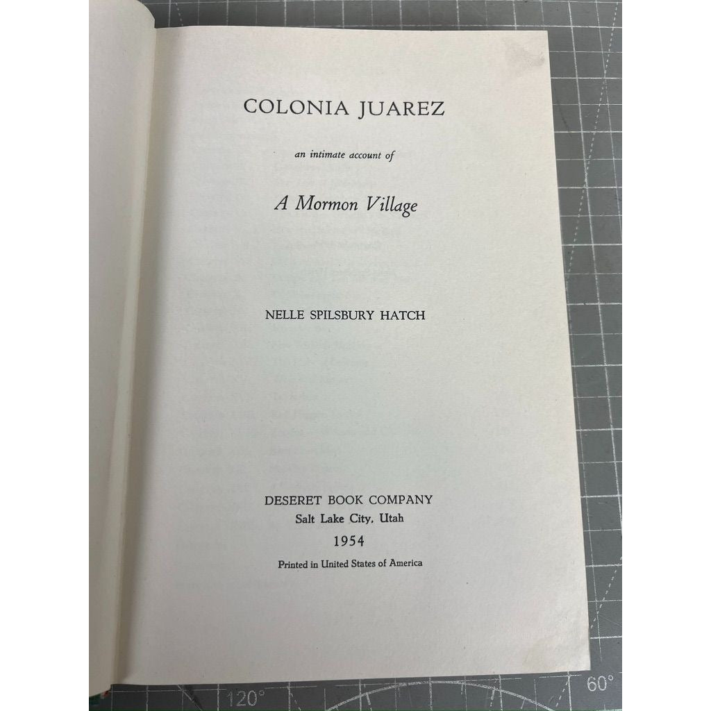 Colonia Juarez: An Intimate Account Of A Mormon Village By Nelle Spilsbury Hatch Hardcover 1954 Deseret Book Co.